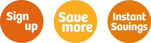 Sign up - Save more - Instant Benefits